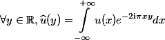 \begin{aligned}\forall y \in \mathbb{R}, \widehat{u}(y)=\int_{-\infty}^{+\infty} u(x) e^{-2 \mathrm{i} \pi x y} d x \end{aligned}